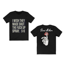 Load Image into Gallery Viewer, I WISH THEY MADE SHUT THE F--K UP SPRAY. S-B T-shirt - Sexi Biker