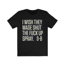 Load Image into Gallery Viewer, I WISH THEY MADE SHUT THE F--K UP SPRAY. S-B T-shirt - Sexi Biker