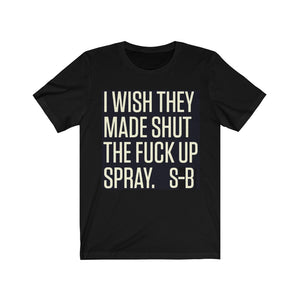 I WISH THEY MADE SHUT THE F--K UP SPRAY. S-B T-shirt - Sexi Biker